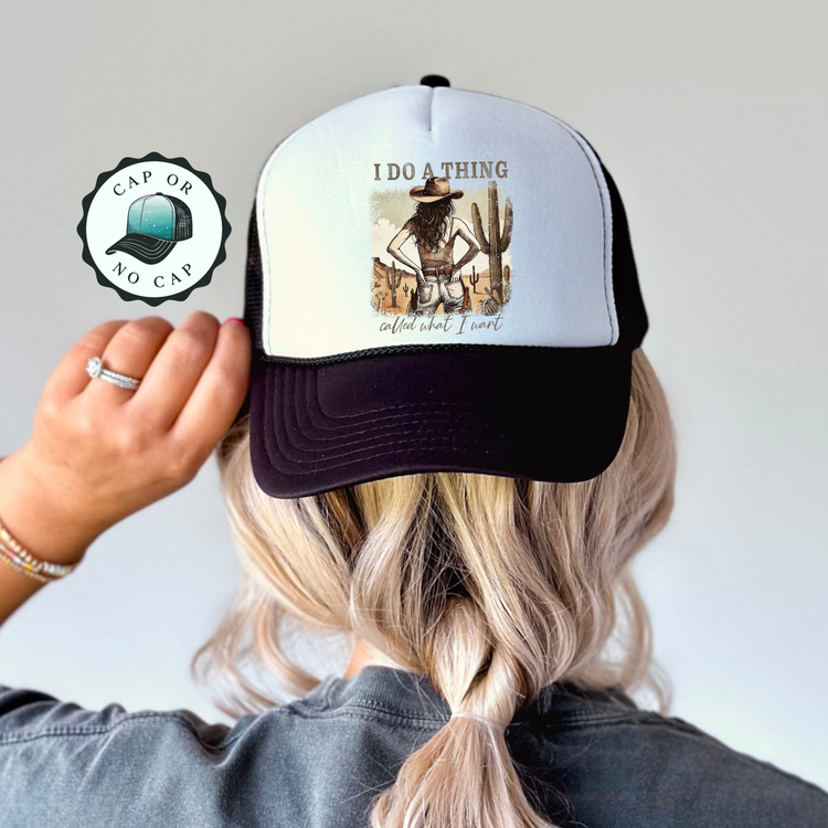 I do a thing called what I want Foam Trucker Hat