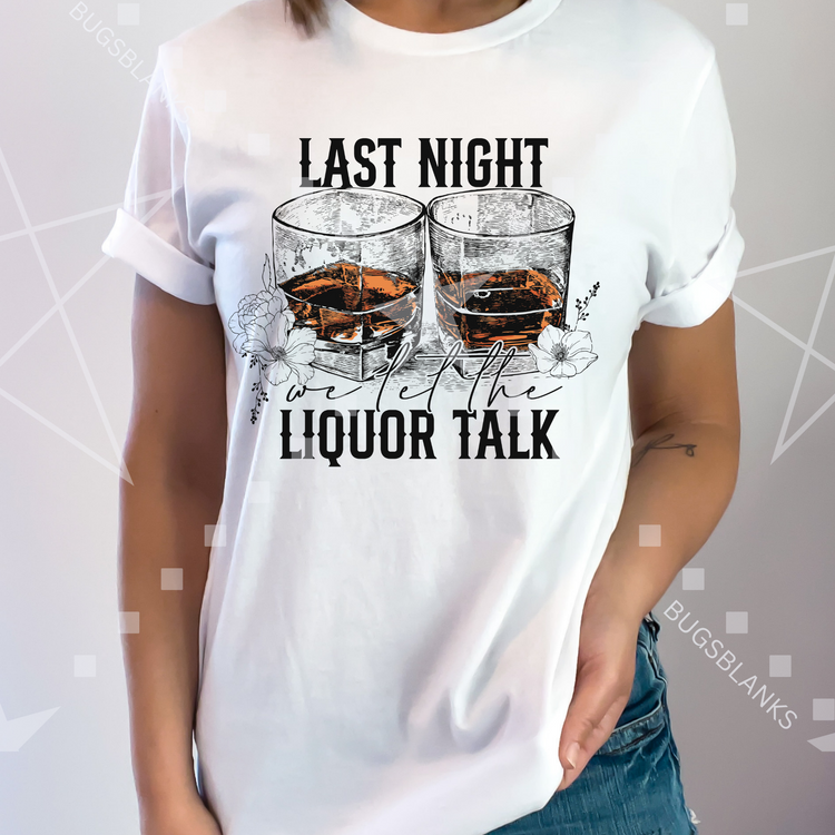 Last Night we let the Liquor talk Shirt
