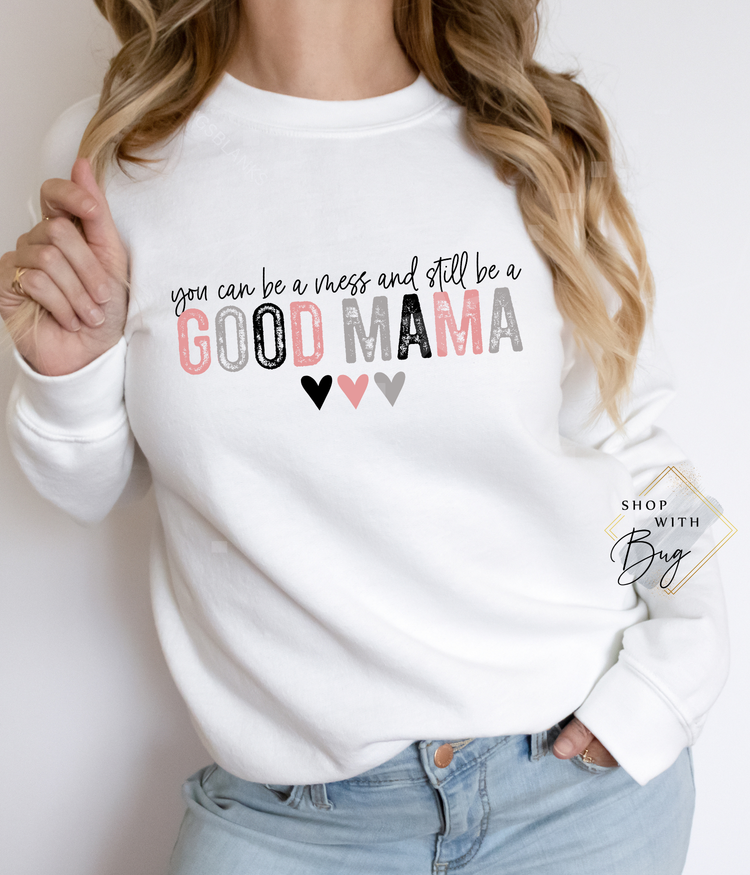 You can be a Mess and Still be a Good Mama Hoodie or CrewNeck