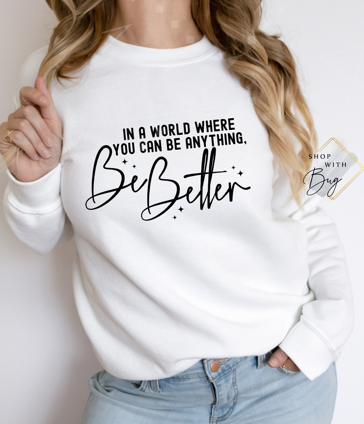 In a World Where You Can be Anything Be Better Hoodie or CrewNeck