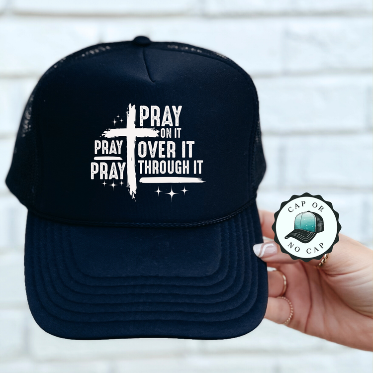 Pray Over it on it through it Foam Trucker Hat