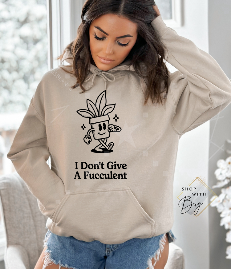 I Don't Give A Fucculent Hoodie or CrewNeck