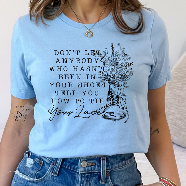 Don't Let Anybody who Hasn't Been in your Shoes T-Shirt
