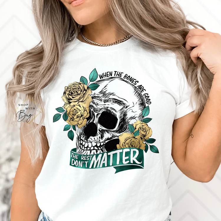 When the Bones are Good Rest don't Matter T-shirt