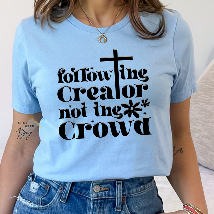 Follow the Creator Not The Crowd Shirt