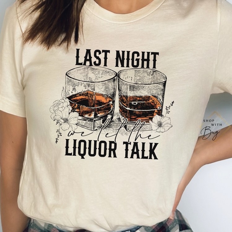 Last Night we let the Liquor talk Shirt