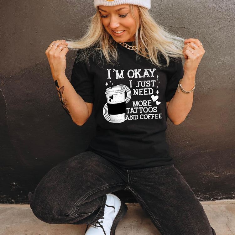I'm Okay I just Need More Tattoos and Coffee Shirt