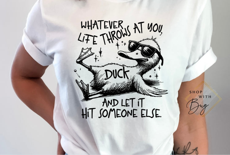 Whatever life throws at you duck and let it hit someone else Adult Unisex T-Shirt/Sweater
