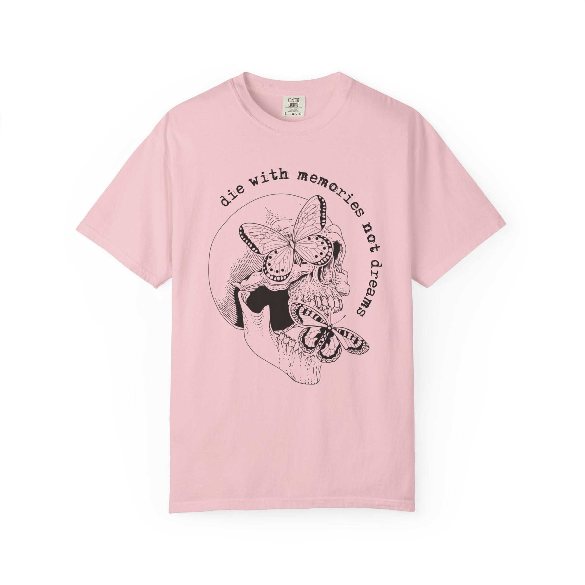 Die With Memories Not Dreams Comfort Tee