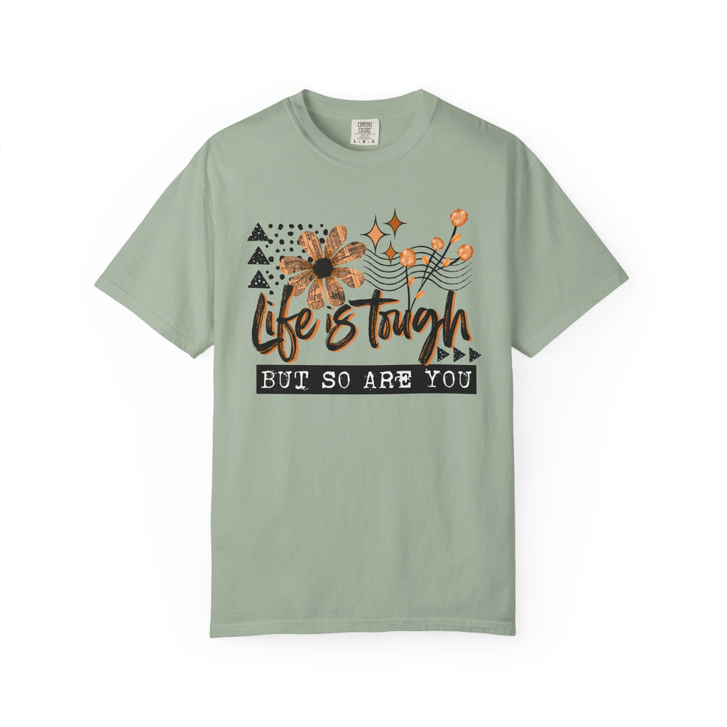 Life Is Tough But So Are You Comfort Tee