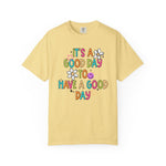 It’s A Good Day To Have A Good Day Comfort Tee