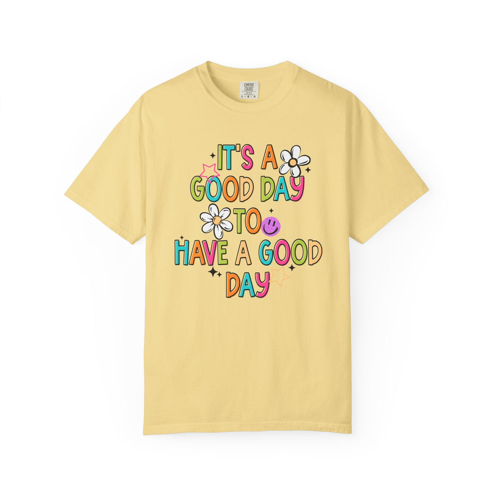 It’s A Good Day To Have A Good Day Comfort Tee
