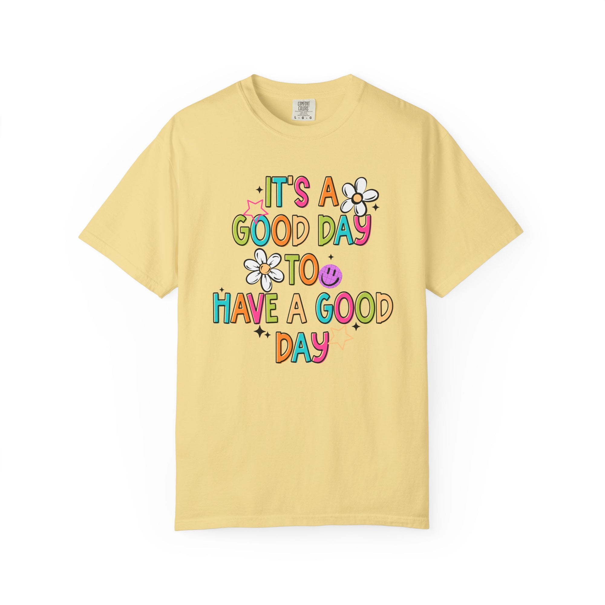 It’s A Good Day To Have A Good Day Comfort Tee