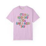 It’s A Good Day To Have A Good Day Comfort Tee