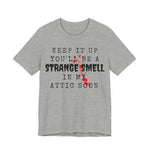 Keep It Up You Will Be A Strange Smell In Attic Womens T-Shirt