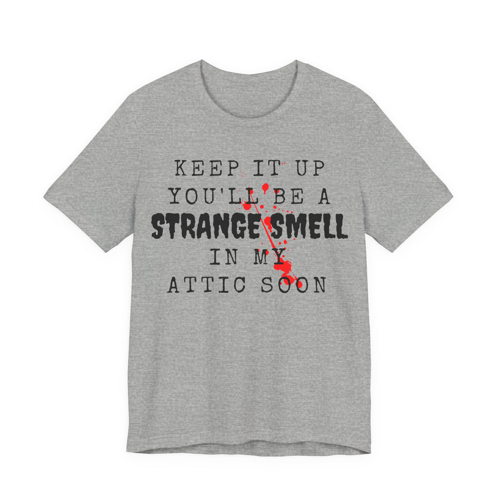 Keep It Up You Will Be A Strange Smell In Attic Womens T-Shirt