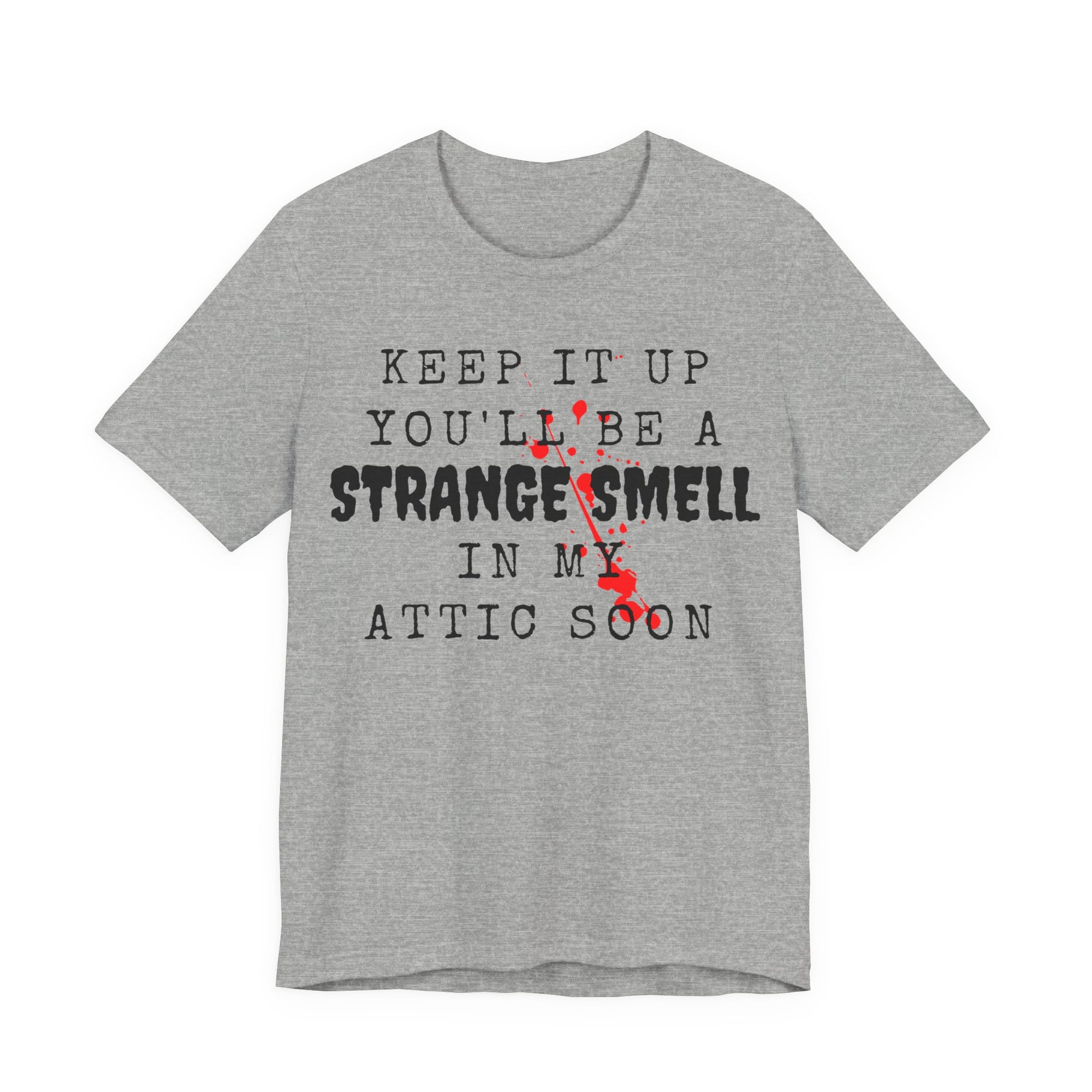 Keep It Up You Will Be A Strange Smell In Attic Womens T-Shirt