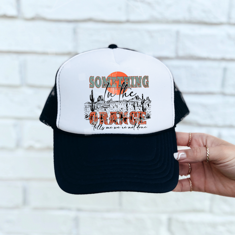 Something in the Orange Foam Trucker Hat