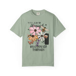 You Grow Through What You Go Through Comfort Tee