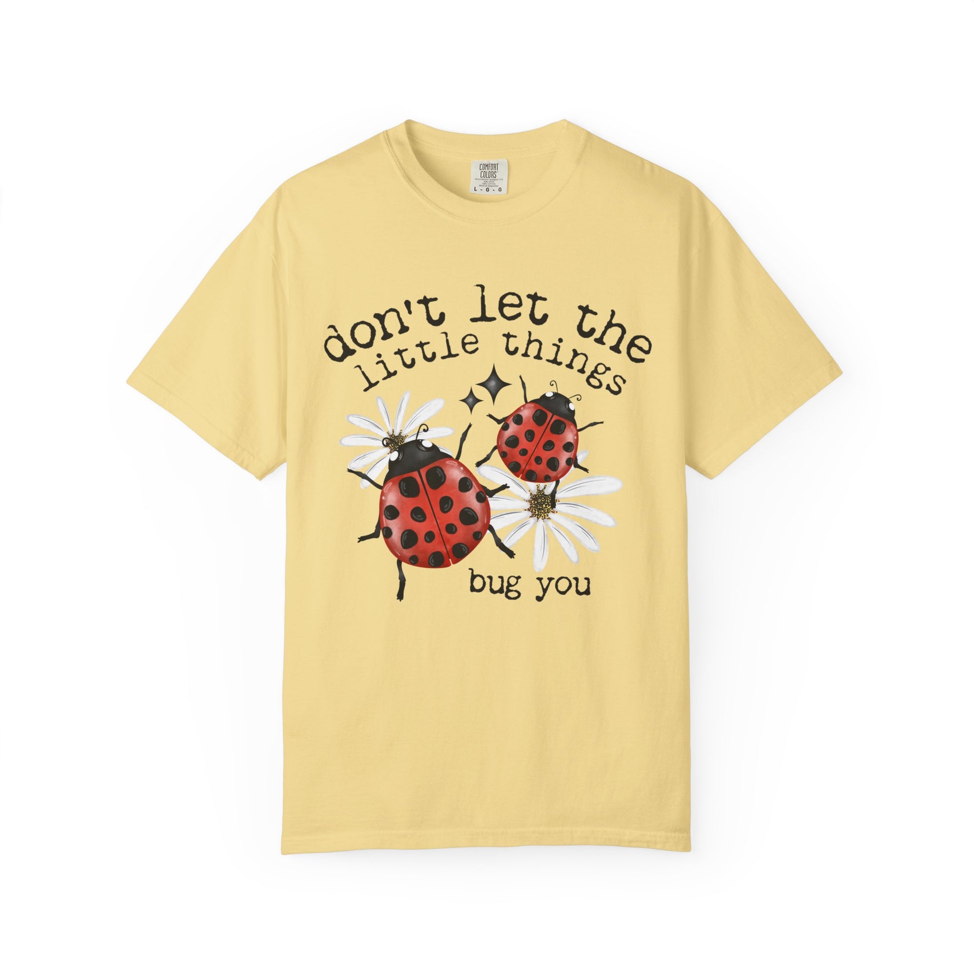 Don’t Let The Little Things Bug You Comfort Tee