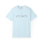Good Energy Only Comfort Colors Shirt