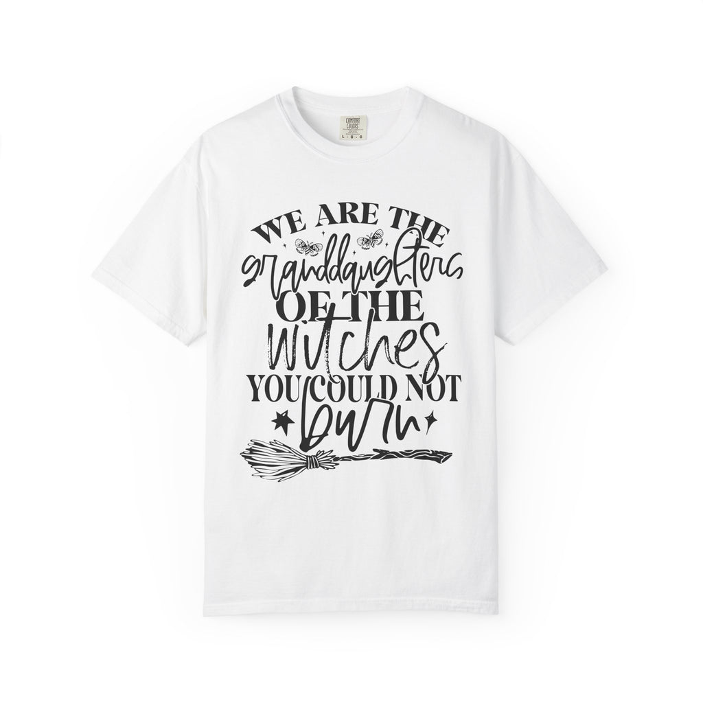 We Are The Granddaughters of the Witches you could not Burn Comfort Colors T-shirt For Women
