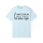 I Didnt Plan on Leaving the House Today Comfort Colors Shirt