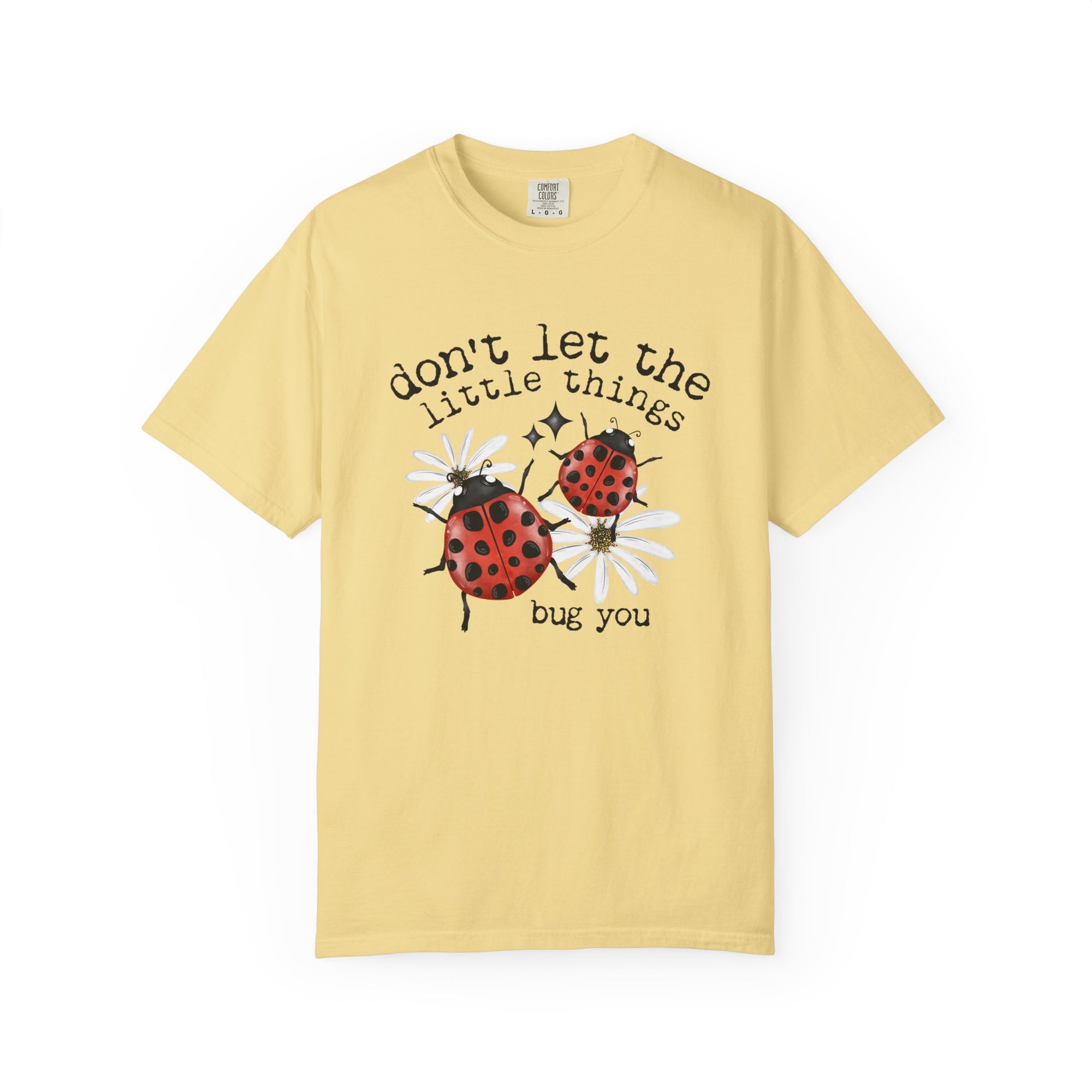 Don’t Let The Little Things Bug You Comfort Tee
