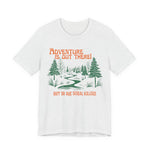Adventure is out there but so are serial killers Unisex T-Shirt