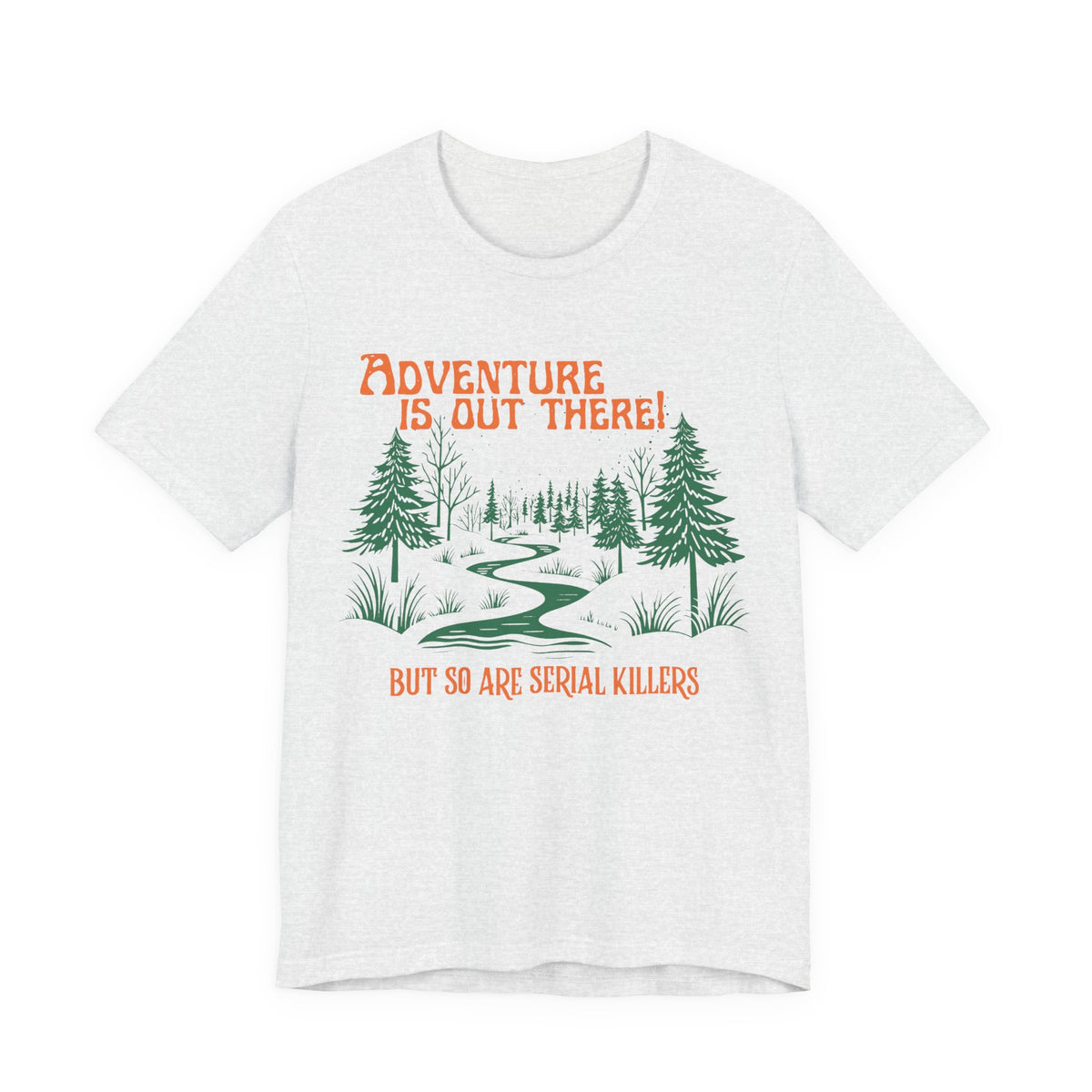 Adventure is out there but so are serial killers Unisex T-Shirt