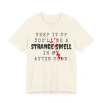Keep It Up You Will Be A Strange Smell In Attic Womens T-Shirt