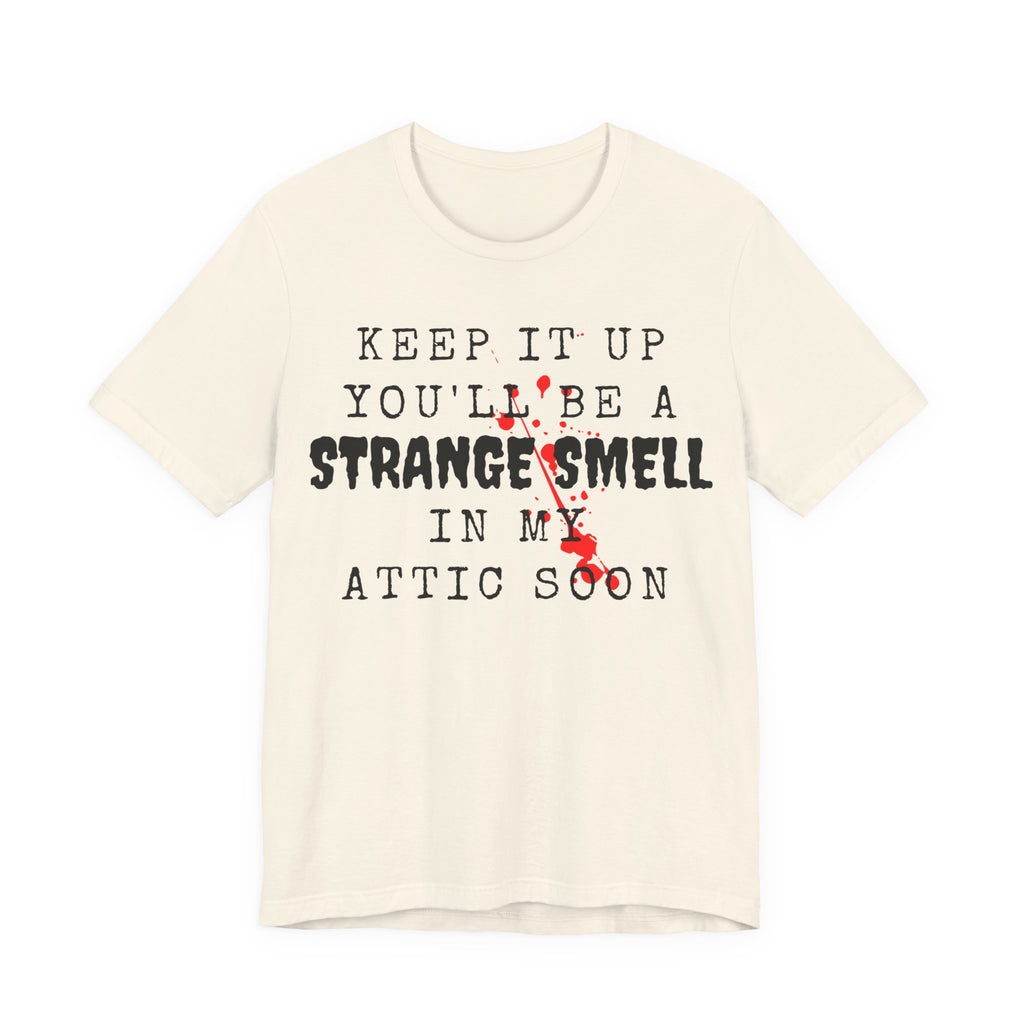 Keep It Up You Will Be A Strange Smell In Attic Womens T-Shirt