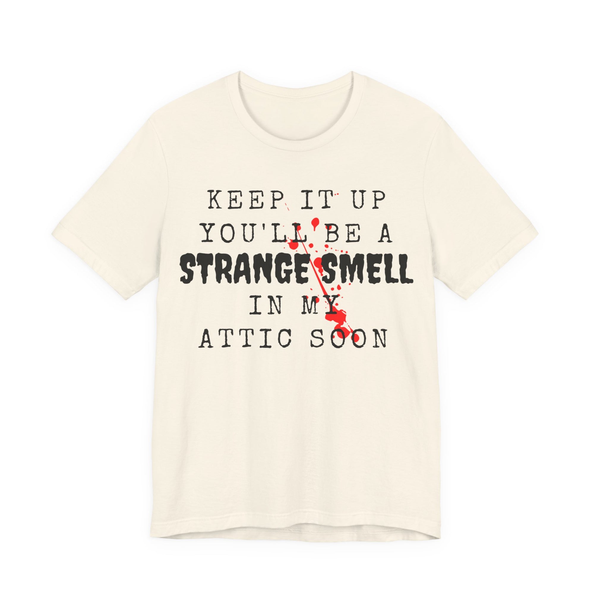 Keep It Up You Will Be A Strange Smell In Attic Womens T-Shirt