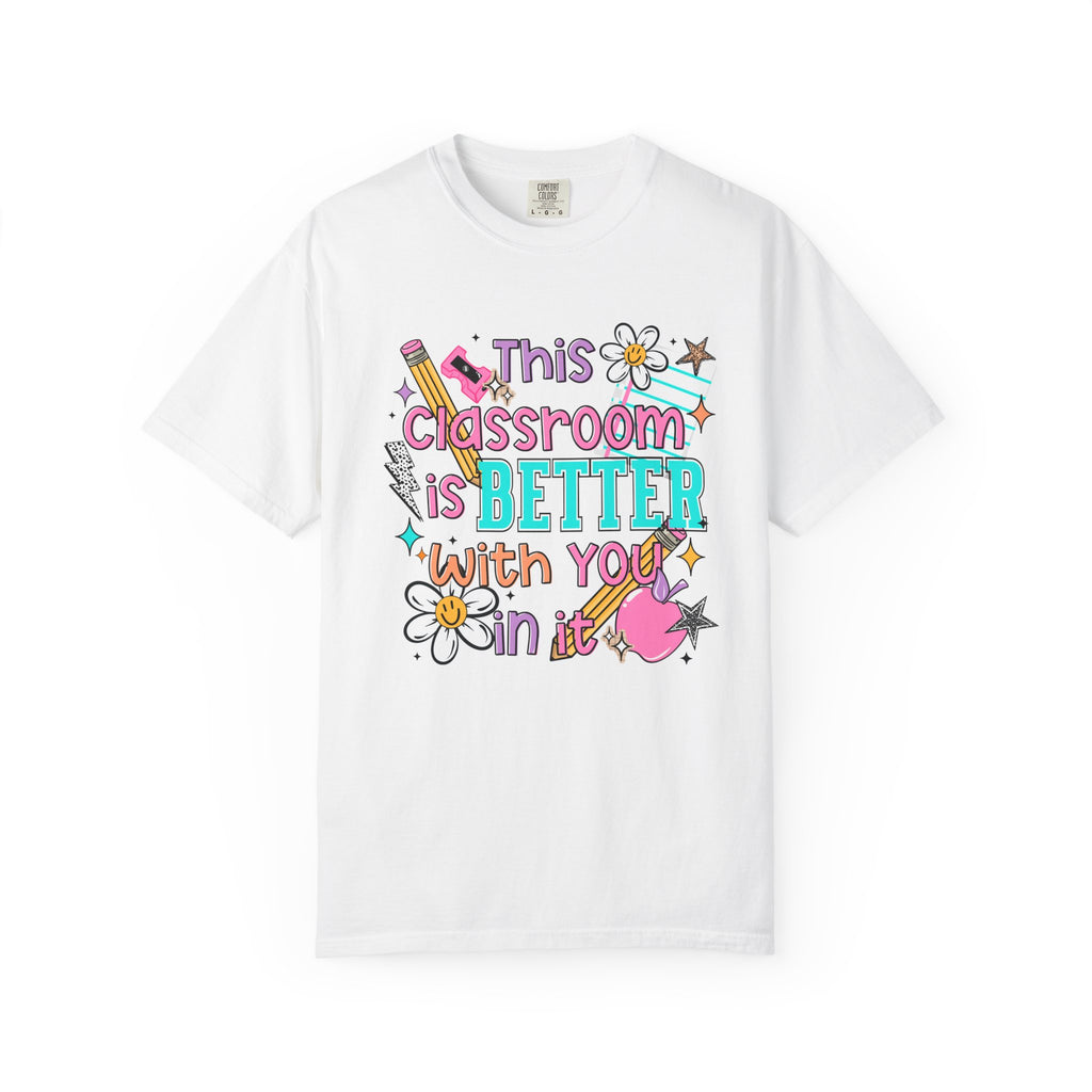 This Classroom Is A Better Place With You In It Comfort Tee