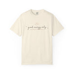 Good Energy Only Comfort Colors Shirt