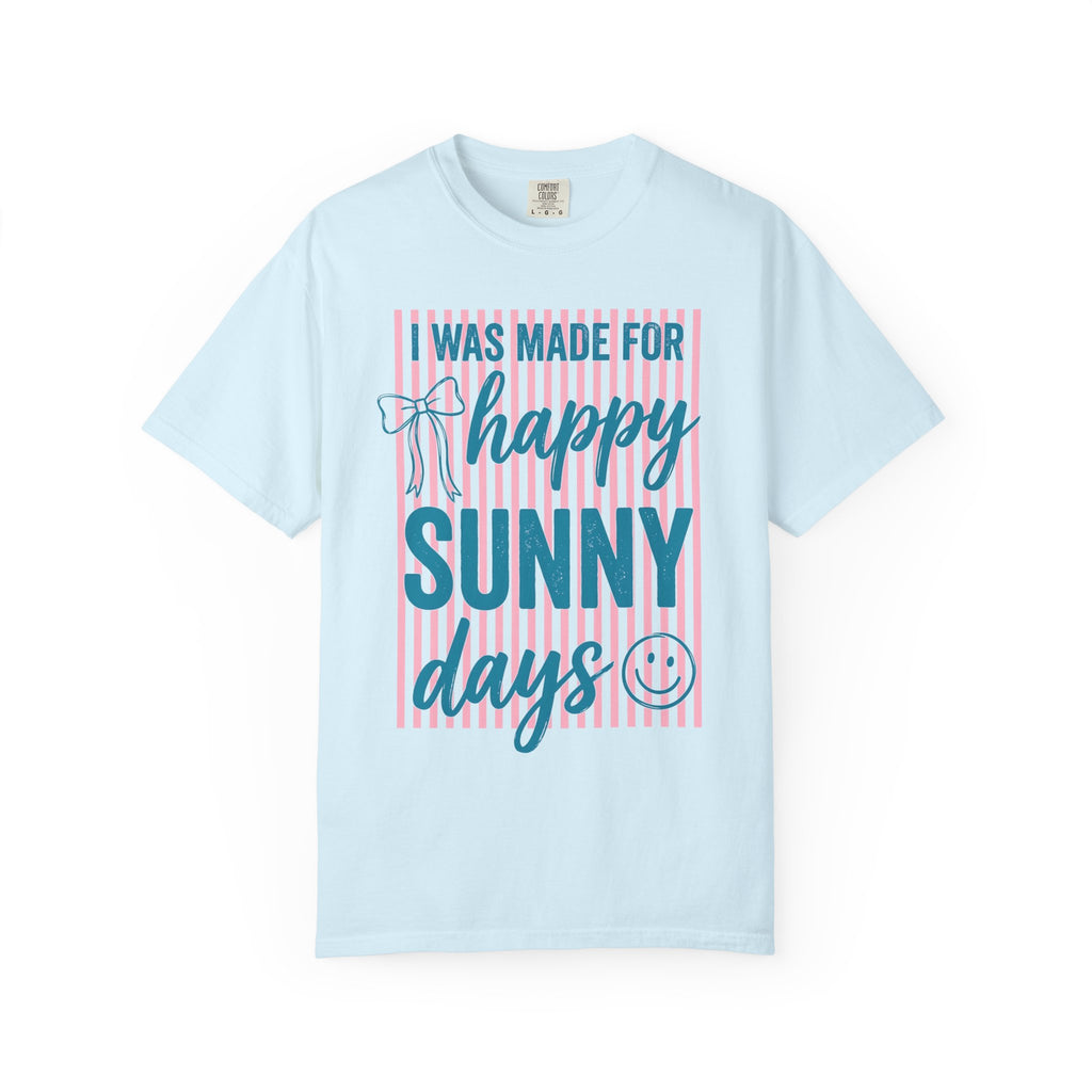 I was made for Happy Sunny Days Comfort Colors Shirt
