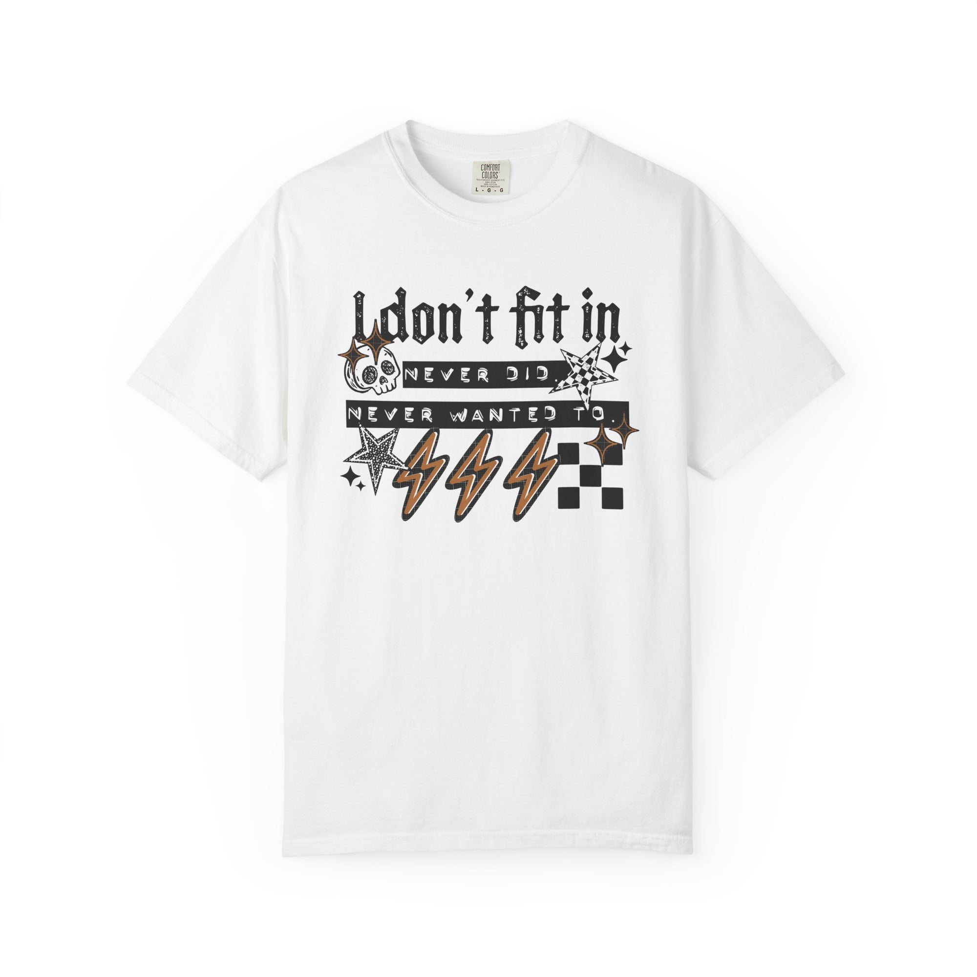 I Don’t Fit In Never Did And Never Wanted To Comfort Tee