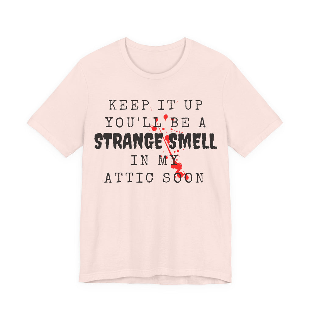 Keep It Up You Will Be A Strange Smell In Attic Womens T-Shirt