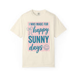 I was made for Happy Sunny Days Comfort Colors Shirt