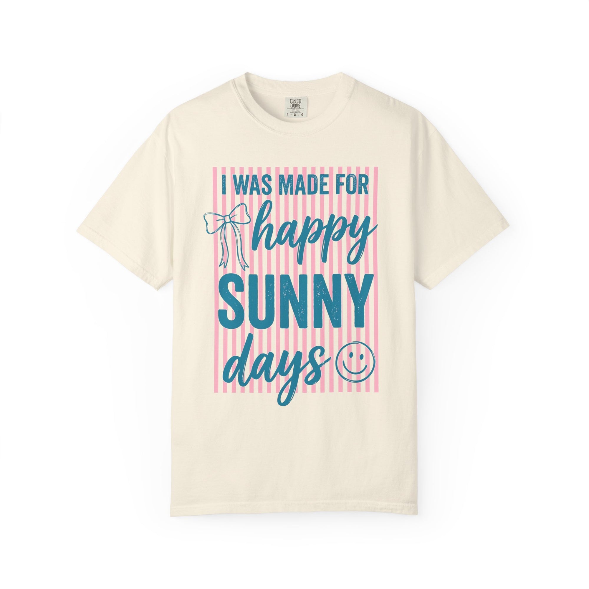 I was made for Happy Sunny Days Comfort Colors Shirt