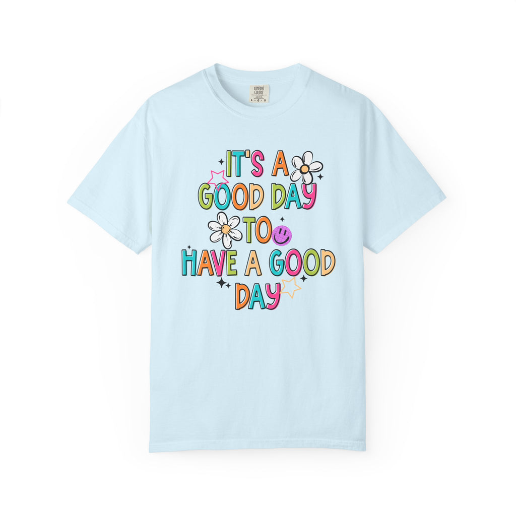 It’s A Good Day To Have A Good Day Comfort Tee