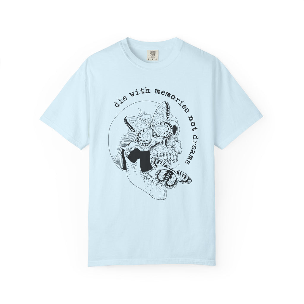 Die With Memories Not Dreams Comfort Tee