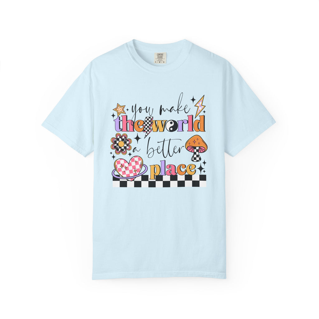 You Make The World A Better Place Comfort Tee