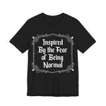 Inspired by the Fear of Being Normal T-Shirt