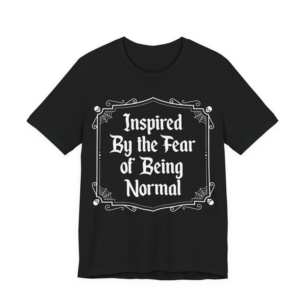 Inspired by the Fear of Being Normal T-Shirt