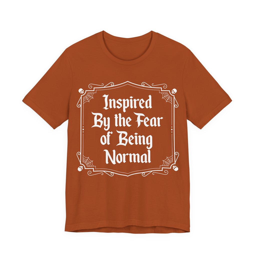 Inspired by the Fear of Being Normal T-Shirt