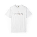 Good Energy Only Comfort Colors Shirt