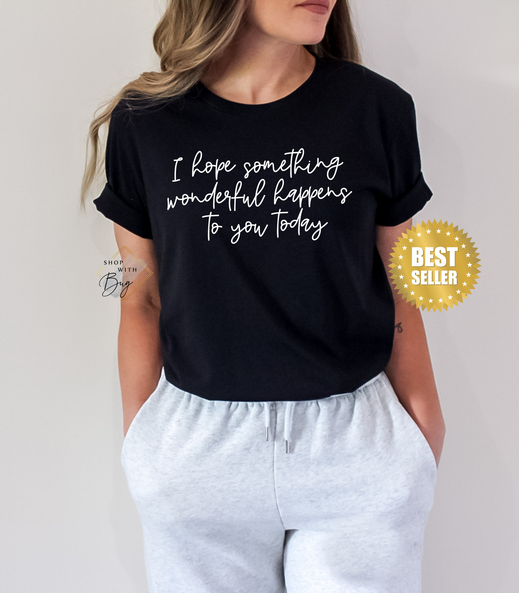 I Hope Something Wonderful Happens To You Today ✨ Best Seller Shirt