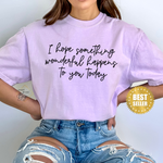 I Hope Something Wonderful Happens To You Today ✨ Best Seller Shirt