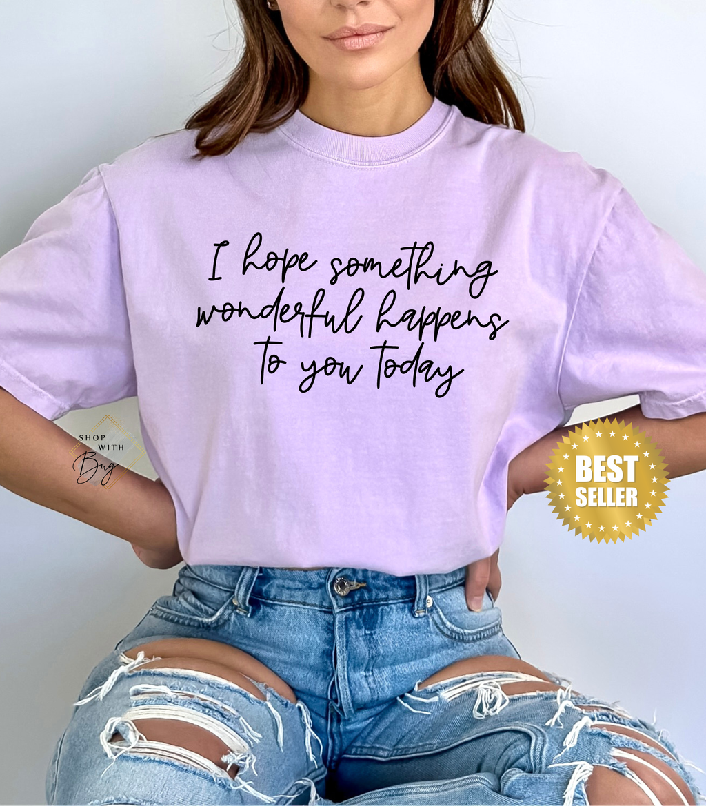 I Hope Something Wonderful Happens To You Today ✨ Best Seller Shirt